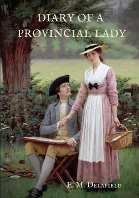 Deník provinční dámy: Životopisné dílo autorky knihy Díky nebesům, půst, rychlejší! Rychleji!, Jak se věci mají - Diary of a Provincial Lady: A biography work by the Author of Thank Heaven Fasting, Faster! Faster!, The Way Things Are