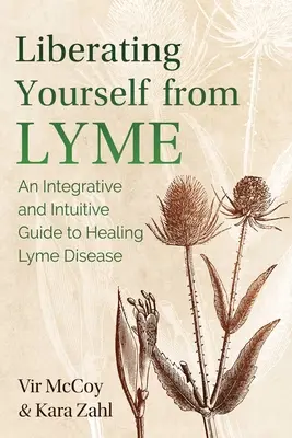 Osvobození od boreliózy: Integrativní a intuitivní průvodce léčením boreliózy: Jak se zbavit boreliózy? - Liberating Yourself from Lyme: An Integrative and Intuitive Guide to Healing Lyme Disease