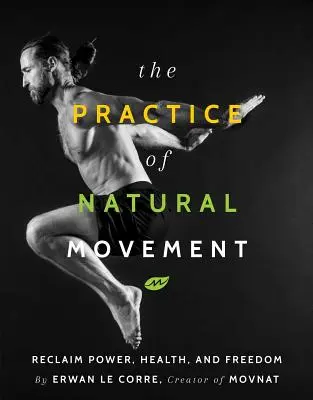 Praxe přirozeného pohybu: Zpětné získání síly, zdraví a svobody - The Practice of Natural Movement: Reclaim Power, Health, and Freedom