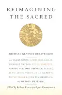 Reimagining the Sacred: Kearney debatuje o Bohu s Jamesem Woodem, Catherine Kellerovou, Charlesem Taylorem, Julií Kristevou, Giannim Vattimem a Simonem C. - Reimagining the Sacred: Richard Kearney Debates God with James Wood, Catherine Keller, Charles Taylor, Julia Kristeva, Gianni Vattimo, Simon C