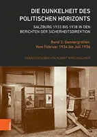 Temnota politického obzoru. Salzburg 1933 až 1938 in Zprávy bezpečnostního ředitelství: Svazek 2: Donnergrollen. Od února 1934 do - Die Dunkelheit Des Politischen Horizonts. Salzburg 1933 Bis 1938 in Den Berichten Der Sicherheitsdirektion: Band 2: Donnergrollen. Vom Februar 1934 Bi