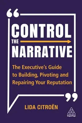 Řídit vyprávění: Příručka pro manažery, jak budovat, měnit a napravovat svou pověst - Control the Narrative: The Executive's Guide to Building, Pivoting and Repairing Your Reputation
