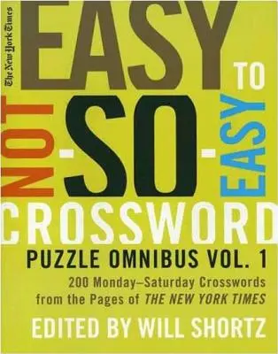 The New York Times Easy to Not-So-Easy Crossword Puzzle Omnibus: 200 pondělních až sobotních křížovek ze stránek New York Times. - The New York Times Easy to Not-So-Easy Crossword Puzzle Omnibus: 200 Monday-Saturday Crosswords from the Pages of the New York Times