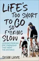 Life's Too Short to Go So F*cking Slow: Lekce z epického přátelství, které se protáhlo na dlouhou trať. - Life's Too Short to Go So F*cking Slow: Lessons from an Epic Friendship That Went the Distance