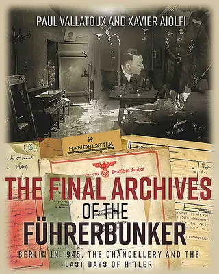 The Final Archives of the Fhrerbunker: Berlín v roce 1945, kancléřství a poslední dny Hitlera - The Final Archives of the Fhrerbunker: Berlin in 1945, the Chancellery and the Last Days of Hitler
