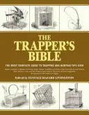 Traperská bible: Nejúplnější průvodce loveckými radami a tipy pro lov do pastí, jaký kdy byl vydán - The Trapper's Bible: The Most Complete Guide to Trapping and Hunting Tips Ever