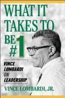 Co je třeba k tomu, abyste byli jedničkou: Vince Lombardi o vůdcovství - What It Takes to Be #1: Vince Lombardi on Leadership