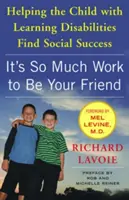 Být tvým přítelem je taková dřina: Pomáhat dítěti s poruchami učení najít společenský úspěch - It's So Much Work to Be Your Friend: Helping the Child with Learning Disabilities Find Social Success