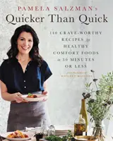 Pamela Salzmanová: Rychleji než rychleji: 140 chutných receptů na zdravá komfortní jídla do 30 minut - Pamela Salzman's Quicker Than Quick: 140 Crave-Worthy Recipes for Healthy Comfort Foods in 30 Minutes or Less