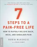 7 kroků k životu bez bolesti: Jak rychle zmírnit bolesti zad, šíje a ramene - 7 Steps to a Pain-Free Life: How to Rapidly Relieve Back, Neck, and Shoulder Pain