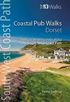 Procházky po pobřežních hospodách: Dorset - Procházky po úžasných hospodách podél jihozápadní pobřežní stezky - Coastal Pub Walks: Dorset - Walks to amazing pubs along the South West Coast Path