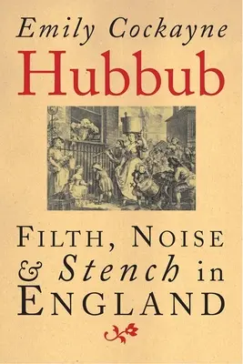 Hubbub: Hluk, špína a zápach v Anglii v letech 1600-1770. - Hubbub: Filth, Noise, and Stench in England, 1600-1770