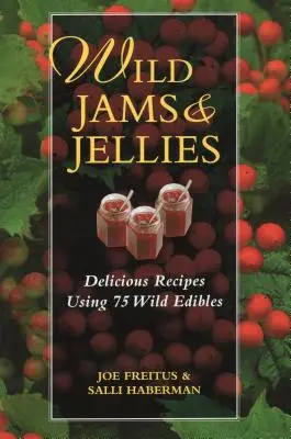 Divoké džemy a želé: Lahodné recepty ze 75 divoce rostoucích plodin - Wild Jams and Jellies: Delicious Recipes Using 75 Wild Edibles