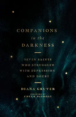 Společníci v temnotách: Sedm světců, kteří bojovali s depresí a pochybnostmi. - Companions in the Darkness: Seven Saints Who Struggled with Depression and Doubt