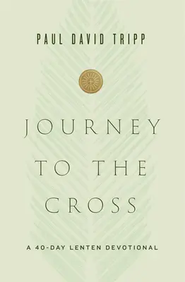 Cesta ke kříži: Čtyřicetidenní postní pobožnost: Křížová cesta: 40 dní postní pobožnosti - Journey to the Cross: A 40-Day Lenten Devotional