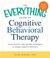 The Everything Guide to Cognitive Behavioral Therapy: Příručka: Pozitivní a vědomé techniky ke změně negativního chování. - The Everything Guide to Cognitive Behavioral Therapy: Learn Positive and Mindful Techniques to Change Negative Behaviors