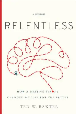 Neúprosný: Jak mi masivní mrtvice změnila život k lepšímu - Relentless: How a Massive Stroke Changed My Life for the Better