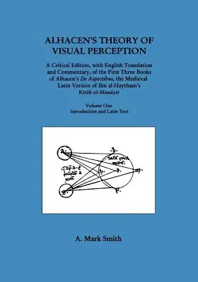 Alhacenova teorie zrakového vnímání (první tři knihy Alhacenova díla de Aspectibus), svazek první - úvod a latinský text - Alhacen's Theory of Visual Perception (First Three Books of Alhacen's de Aspectibus), Volume One--Introduction and Latin Text