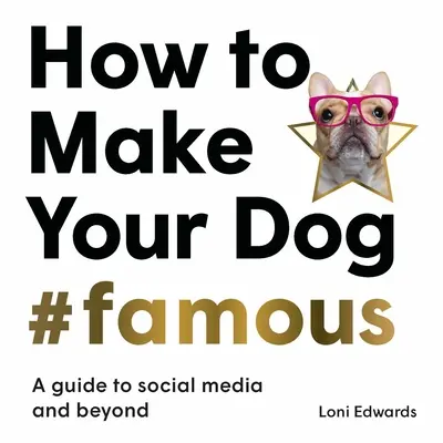 Jak udělat svého psa #slavným: Průvodce sociálními médii a nejen jimi - How to Make Your Dog #Famous: A Guide to Social Media and Beyond