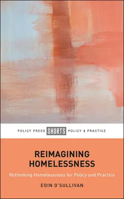 Reimagining Homelessness (Znovu si představit bezdomovectví): Pro politiku a praxi - Reimagining Homelessness: For Policy and Practice