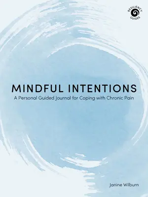 Mindful Intentions (Rozvážné záměry): Osobní deník pro zvládání chronické bolesti - Mindful Intentions: A Personal Guided Journal for Coping with Chronic Pain
