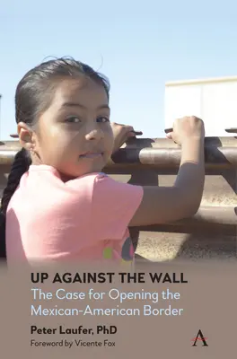 Proti zdi: Důvody pro otevření mexicko-americké hranice: Jak se postavit ke zdi: Přínos pro otevření mexicko-americké hranice. - Up Against the Wall: The Case for Opening the Mexican-American Border
