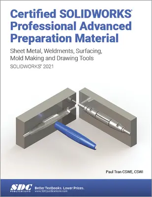 Certified Solidworks Professional Advanced Přípravné materiály (Solidworks 2021): Plechy, svařence, povrchy, nástroje pro formy a kreslící nástroje. - Certified Solidworks Professional Advanced Preparation Material (Solidworks 2021): Sheet Metal, Weldments, Surfacing, Mold Tools and Drawing Tools