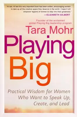 Playing Big: Praktická moudrost pro ženy, které chtějí mluvit, tvořit a vést - Playing Big: Practical Wisdom for Women Who Want to Speak Up, Create, and Lead