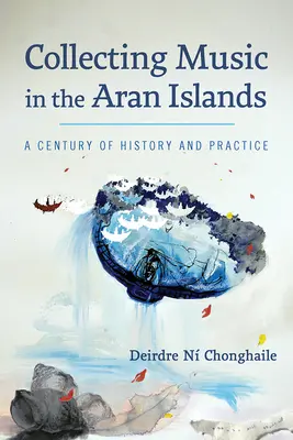 Sbírání hudby na Aranských ostrovech: Století historie a praxe - Collecting Music in the Aran Islands: A Century of History and Practice