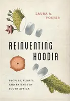 Znovuobjevení Hoodie: V Jižní Africe: národy, rostliny a patenty. - Reinventing Hoodia: Peoples, Plants, and Patents in South Africa