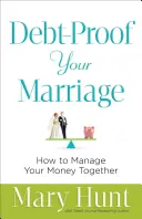 Zajištění manželství proti dluhům: Jak společně hospodařit s penězi - Debt-Proof Your Marriage: How to Manage Your Money Together