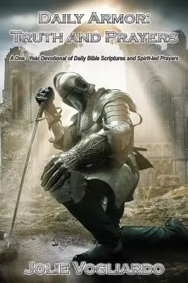 Denní výzbroj: Pravda a modlitby: Pravda: jednoroční devocionál s každodenními biblickými úryvky a modlitbami vedenými Duchem svatým. - Daily Armor: Truth and Prayers: A One-Year Devotional of Daily Bible Scriptures and Spirit-Led Prayers