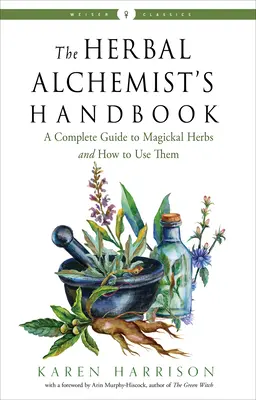 Příručka bylinného alchymisty: Kompletní průvodce magickými bylinami a jejich použitím - The Herbal Alchemist's Handbook: A Complete Guide to Magickal Herbs and How to Use Them