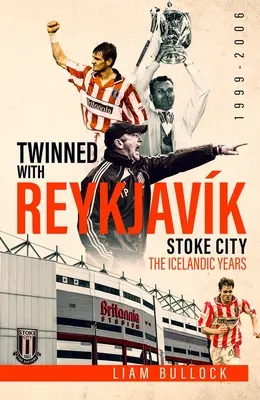 Dvojčata s Reykjavíkem: Stoke City Fc: Islandské roky 1999-2006 - Twinned with Reykjavik: Stoke City Fc: The Icelandic Years 1999-2006