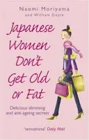 Japonky nestárnou a netloustnou - Lahodné tajemství hubnutí a boje proti stárnutí - Japanese Women Don't Get Old or Fat - Delicious slimming and anti-ageing secrets