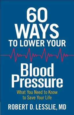 60 způsobů, jak snížit krevní tlak: Co potřebujete vědět, abyste si zachránili život - 60 Ways to Lower Your Blood Pressure: What You Need to Know to Save Your Life