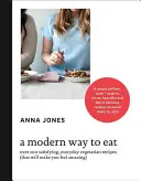 Moderní způsob stravování - Přes 200 sytých vegetariánských receptů na každý den (po kterých se budete cítit úžasně) - Modern Way to Eat - Over 200 Satisfying, Everyday Vegetarian Recipes (That Will Make You Feel Amazing)