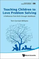 Učíme děti milovat řešení problémů: Příručka od narození do dospělosti - Teaching Children to Love Problem Solving: A Reference from Birth Through Adulthood