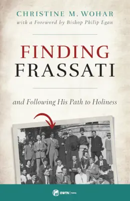 Hledání Frassatiho: A následování jeho cesty ke svatosti - Finding Frassati: And Following His Path to Holiness
