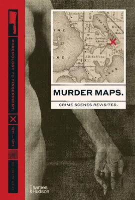 Mapy vražd: Mapy míst činu: Znovu navštívená místa činu. Od frenologie k daktyloskopii. 1811-1911 - Murder Maps: Crime Scenes Revisited. Phrenology to Fingerprint. 1811-1911