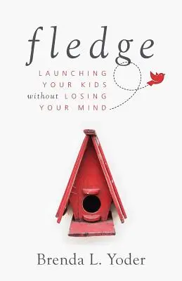 Fledge: Vycházejte se svými dětmi, aniž byste přišli o rozum - Fledge: Launching Your Kids Without Losing Your Mind