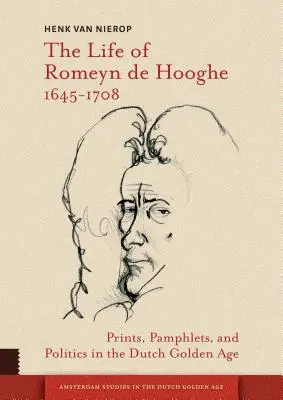 Život Romeyna de Hooghe 1645-1708: Tisky, pamflety a politika v nizozemském zlatém věku - The Life of Romeyn de Hooghe 1645-1708: Prints, Pamphlets, and Politics in the Dutch Golden Age