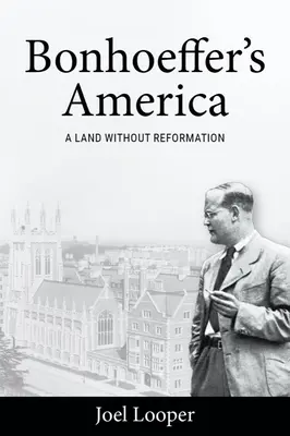 Bonhoefferova Amerika: Země bez reformace - Bonhoeffer's America: A Land Without Reformation