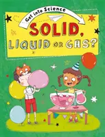 Pronikněte do vědy: Pevná látka, kapalina nebo plyn? - Get Into Science: Solid, Liquid or Gas?