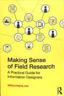 Smysl terénního výzkumu: Praktický průvodce pro informační designéry - Making Sense of Field Research: A Practical Guide for Information Designers