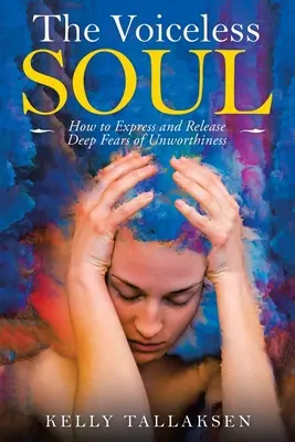 Duše bez hlasu: Jak vyjádřit a uvolnit hluboké obavy z nehodnosti - The Voiceless Soul: How to Express and Release Deep Fears of Unworthiness