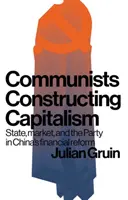 Komunisté budují kapitalismus: Stát, trh a strana v čínské finanční reformě - Communists constructing capitalism: State, market, and the Party in China's financial reform