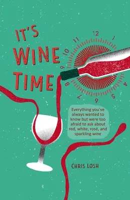 Je čas na víno: Vše, co jste vždy chtěli vědět, ale báli jste se zeptat na červené, bílé, růžové a šumivé víno - It's Wine Time: Everything You've Always Wanted to Know But Were Too Afraid to Ask about Red, White, Ros, and Sparkling Wine