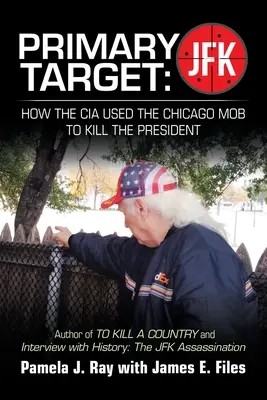 Primární cíl: Jfk - Jak CIA využila chicagskou mafii k zabití prezidenta: Autor knih Zabít hrabství a Rozhovor s historií: t - Primary Target: Jfk - How the Cia Used the Chicago Mob to Kill the President: Author of to Kill a County and Interview with History: t