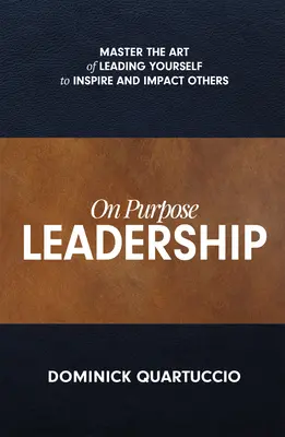 Cílevědomé vedení: Cílevědomé vedení: Osvojte si umění vést sami sebe, abyste inspirovali a ovlivnili ostatní. - On Purpose Leadership: Master the Art of Leading Yourself to Inspire and Impact Others
